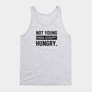 Not Young, Kinda Scrappy, Hungry. Tank Top